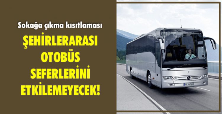 ŞEHİRLERARASI OTOBÜS SEFERLERİNİ ETKİLEMEYECEK!