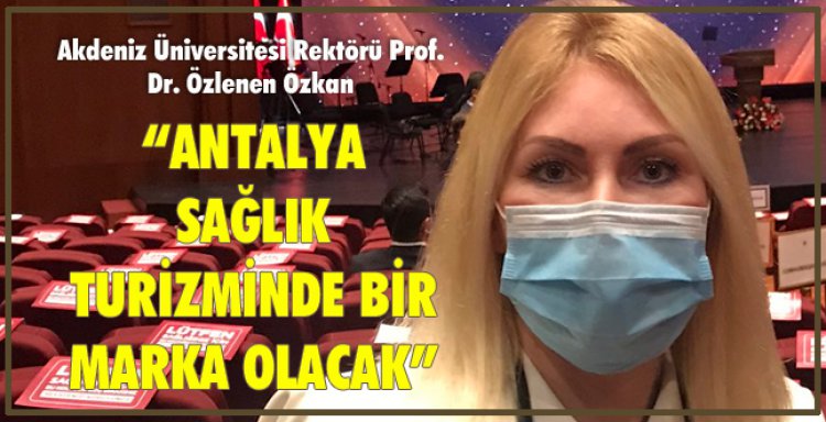  ANTALYA SAĞLIK TURİZMİNDE BİR MARKA OLACAK!