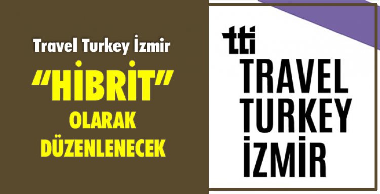 TRAVEL TURKEY İZMİR, 'HİBRİT' OLARAK DÜZENLENECEK