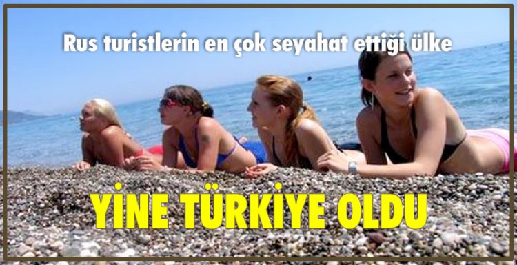 RUS TURİSTLERİN EN ÇOK SEYAHAT ETTİĞİ ÜLKE YİNE TÜRKİYE OLDU