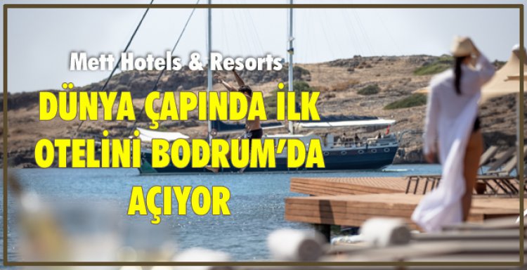 DÜNYA ÇAPINDA İLK OTELİNİ BODRUM’DA AÇIYOR