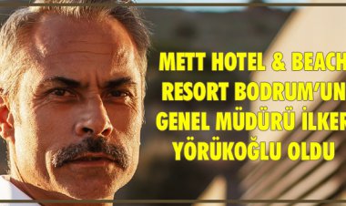  METT HOTEL & BEACH RESORT BODRUM’UN GENEL MÜDÜRÜ İLKER YÖRÜKOĞLU OLDU