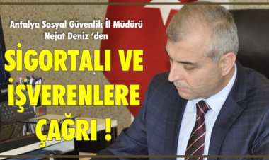 SİGORTALI VE İŞVERENLERE ÇAĞRI
