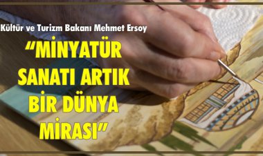 BAKAN ERSOY:'MİNYATÜR SANATI ARTIK BİR DÜNYA MİRASI'