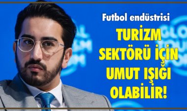 FUTBOL ENDÜSTRİSİ TURİZM SEKTÖRÜ İÇİN UMUT IŞIĞI OLABİLİR!