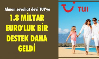 TUI'YE 1.8 MİLYAR EURO'LUK BİR DESTEK DAHA GELDİ