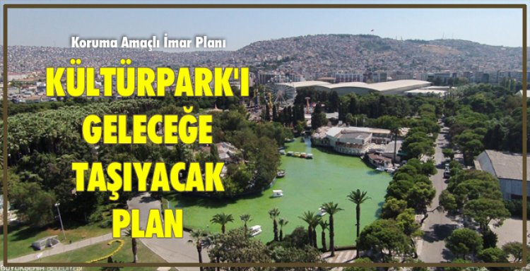 KÜLTÜRPARK'I GELECEĞE TAŞIYACAK PLAN