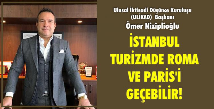 İSTANBUL TURİZMDE ROMA VE PARİS'İ GEÇEBİLİR!