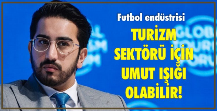 FUTBOL ENDÜSTRİSİ TURİZM SEKTÖRÜ İÇİN UMUT IŞIĞI OLABİLİR!