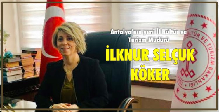 ANTALYA’NIN YENİ İL KÜLTÜR VE TURİZM MÜDÜRÜ ; İLKNUR SELÇUK KÖKER!