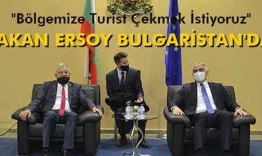 BAKAN ERSOY BULGARİSTAN'DA
