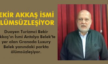 BEKİR AKKAŞ İSMİ ÖLÜMSÜZLEŞİYOR
