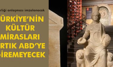 TÜRKİYE’NİN KÜLTÜR MİRASLARI ARTIK ABD’YE GİREMEYECEK