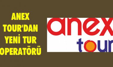 ANEX TOUR'DAN YENİ TUR OPERATÖRÜ