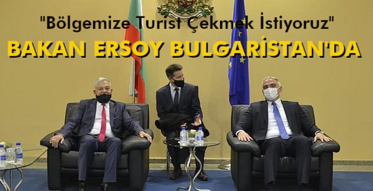  BAKAN ERSOY BULGARİSTAN'DA