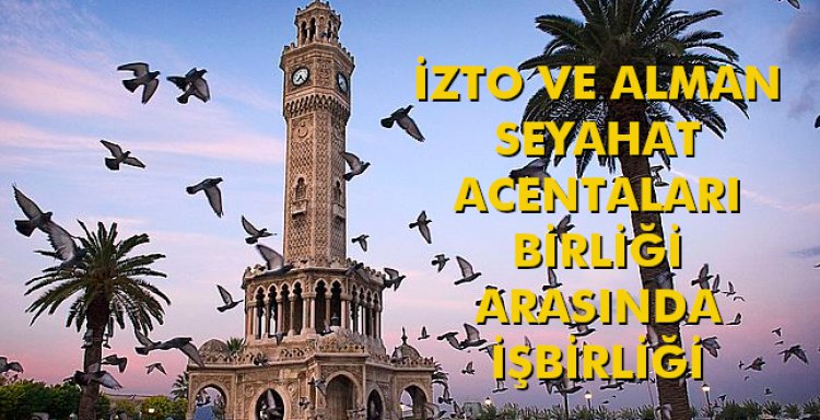 İZTO VE ALMAN SEYAHAT ACENTALARI BİRLİĞİ ARASINDA İŞBİRLİĞİ