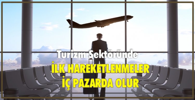 İLK HAREKETLENMELER İÇ PAZARDA OLUR