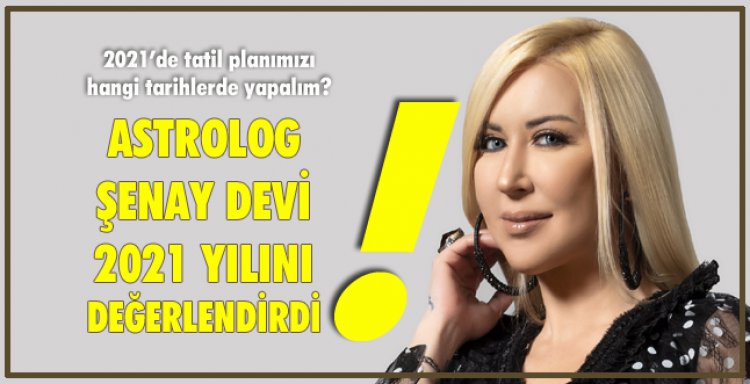 ASTROLOG ŞENAY DEVİ, 2021 YILINI DEĞERLENDİRDİ