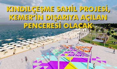 KINDILÇEŞME SAHİL PROJESİ, KEMER’İN DIŞARIYA AÇILAN PENCERESİ OLACAK