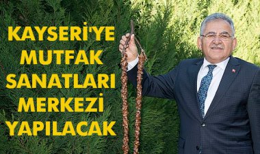 KAYSERİ'YE MUTFAK SANATLARI MERKEZİ YAPILACAK