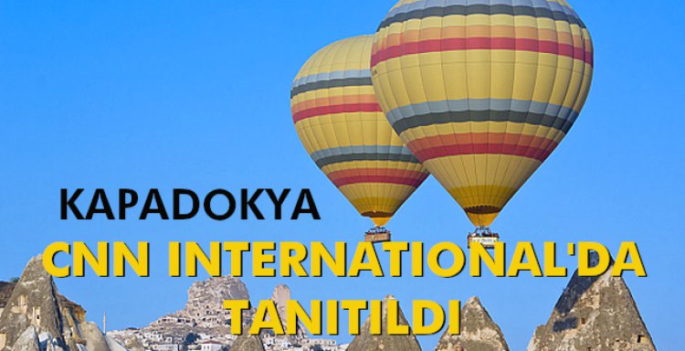 KAPADOKYA,CNN INTERNATIONAL'DA TANITILDI