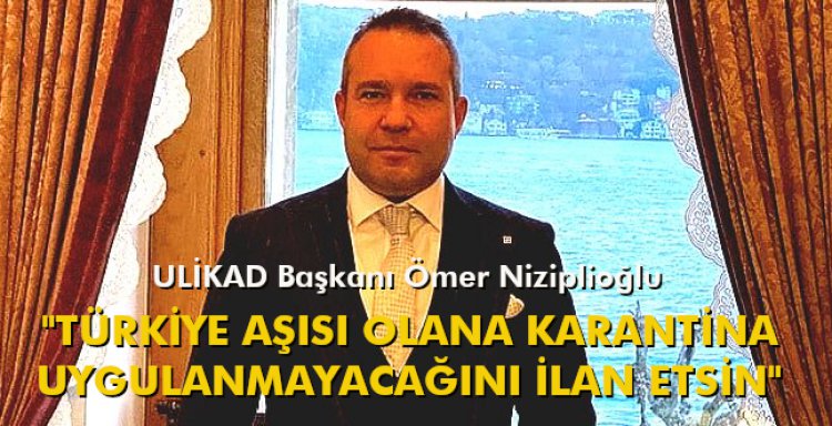 'TÜRKİYE AŞISI OLANA KARANTİNA UYGULANAYACAĞINI İLAN ETSİN'