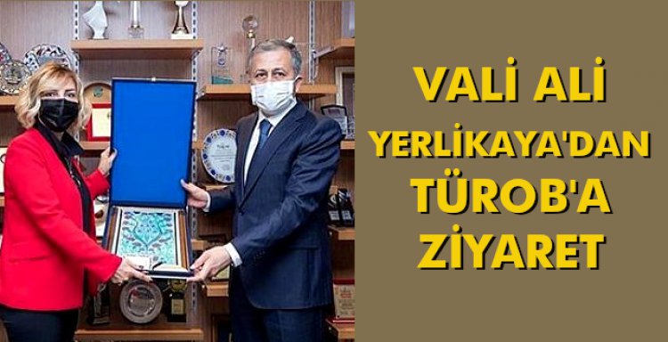 VALİ ALİ YERLİKAYA'DAN TÜROB'A ZİYARET