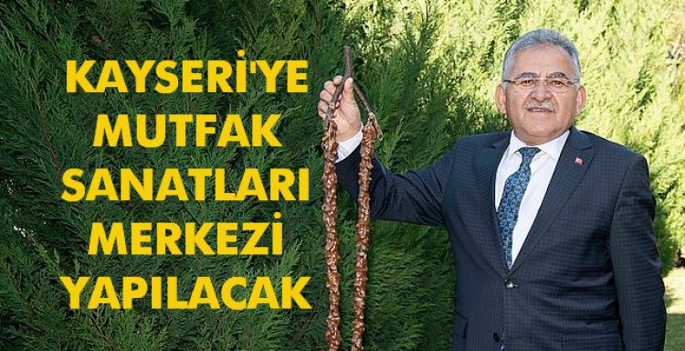 KAYSERİ'YE MUTFAK SANATLARI MERKEZİ YAPILACAK
