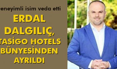 ERDAL DALKILIÇ, TASİGO HOTELS BÜNYESİNDEN AYRILDI