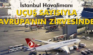 İSTANBUL HAVALİMANI UÇUŞ SAYISIYLA AVRUPA'NIN ZİRVESİNDE