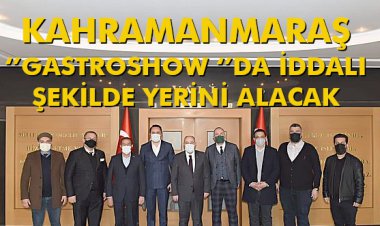 KAHRAMANMARAŞ 'GASTROSHOW' DA İDDALI ŞEKİLDE YERİNİ ALACAK
