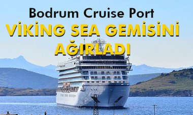 BODRUM CRUISE PORT VİKİNG SEA GEMİSİNİ AĞIRLADI