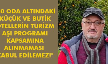 30 ODA ALTINDAKİ KÜÇÜK VE BUTİK OTELLERİN TURİZM AŞI PROGRAMI KAPSAMINA ALINMAMASI KABUL EDİLEMEZ!