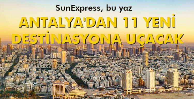 SUNEXPRESS BU YAZ ANTALYA'DAN 11 YENİ DESTİNASYONA UÇACAK