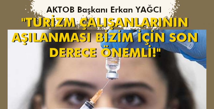 TURİZM ÇALIŞANLARININ AŞILANMASI BİZİM İÇİN SON DERECE ÖNEMLİ!