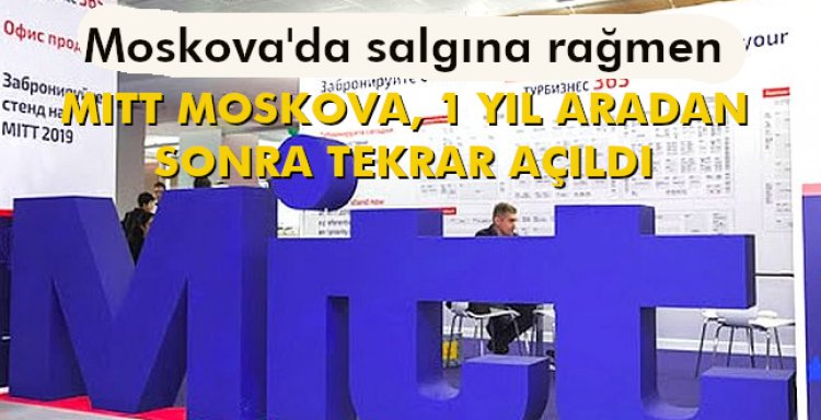 MITT MOSKOVA, 1 YIL ARADAN SONRA TEKRAR AÇILDI