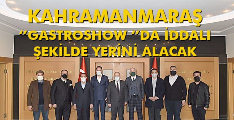 KAHRAMANMARAŞ 'GASTROSHOW' DA İDDALI ŞEKİLDE YERİNİ ALACAK