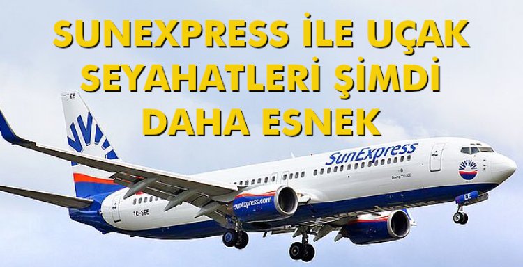  SUNEXPRESS İLE UÇAK SEYAHATLERİ ŞİMDi DAHA ESNEK