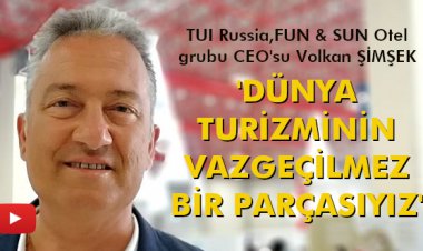 'DÜNYA TURİZMİNİN VAZGEÇİLMEZ BİR PARÇASIYIZ'