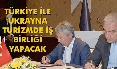 TÜRKİYE İLE UKRAYNA TURİZMDE İŞ BİRLİĞİ YAPACAK