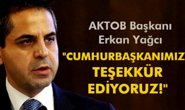 ERKAN YAĞCI 'CUMHURBAŞKANIMIZA TEŞEKKÜR EDİYORUZ!'