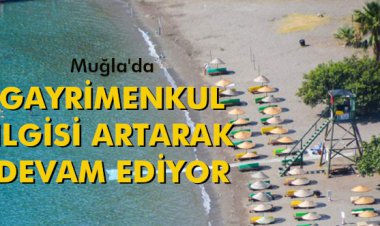 MUĞLA'YA GAYRİMENKUL İLGİSİ ARTARAK DEVAM EDİYOR