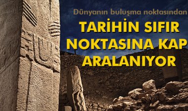 TARİHİN SIFIR NOKTASINA KAPI ARALANIYOR