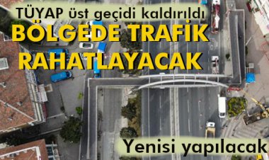 TÜYAP ÜST GEÇİDİ KALDIRILDI