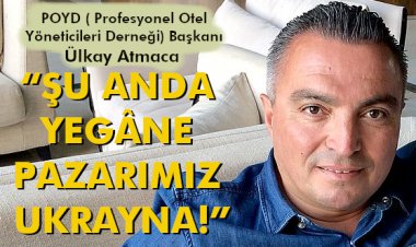 “ŞU ANDA YEGÂNE PAZARIMIZ UKRAYNA!”