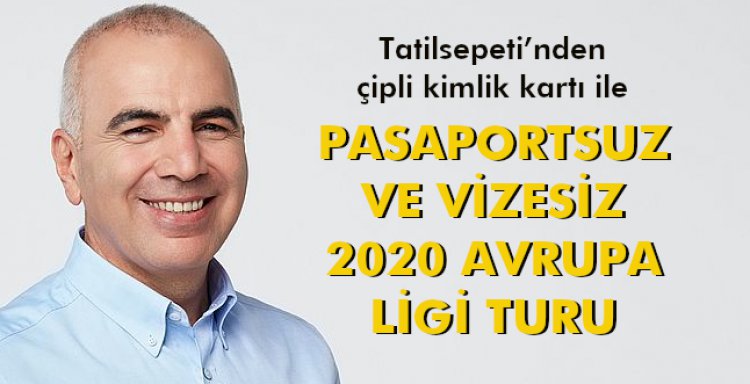PASAPORTSUZ VE VİZESİZ 2020 AHRUPA LİGİ TURU