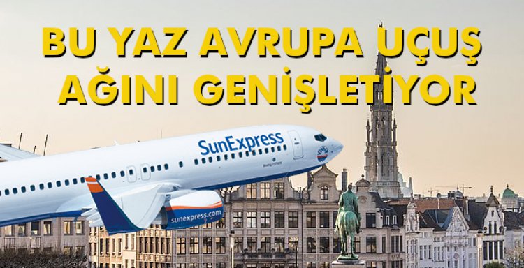 BU YAZ AVRUPA UÇUŞ AĞINI GENİŞLETİYOR