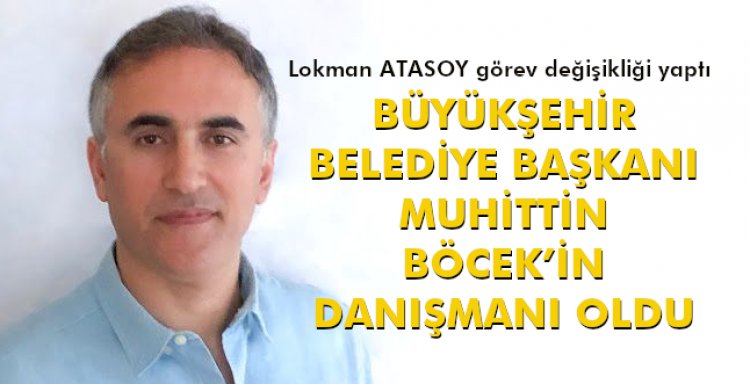 BÜYÜKŞEHİR BELEDİYE BAŞKANI MUHİTTİN BÖCEK’İN DANIŞMANI OLDU