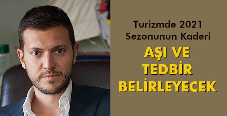 TURİZMDE 2021 SEZONUNUN KADERİNİ AŞI VE TEDBİR BELİRLEYECEK