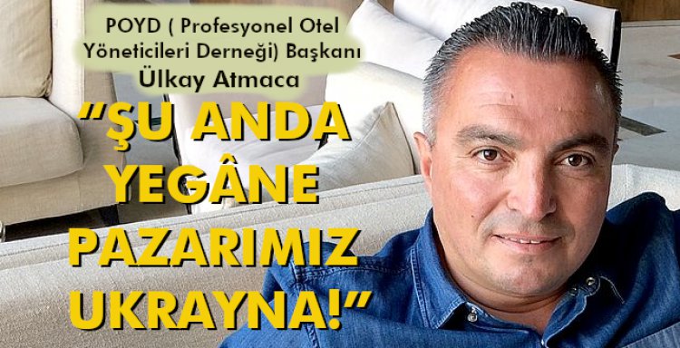 “ŞU ANDA YEGÂNE PAZARIMIZ UKRAYNA!”